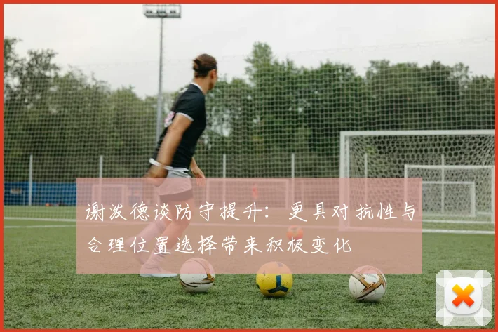 谢泼德谈防守提升：更具对抗性与合理位置选择带来积极变化