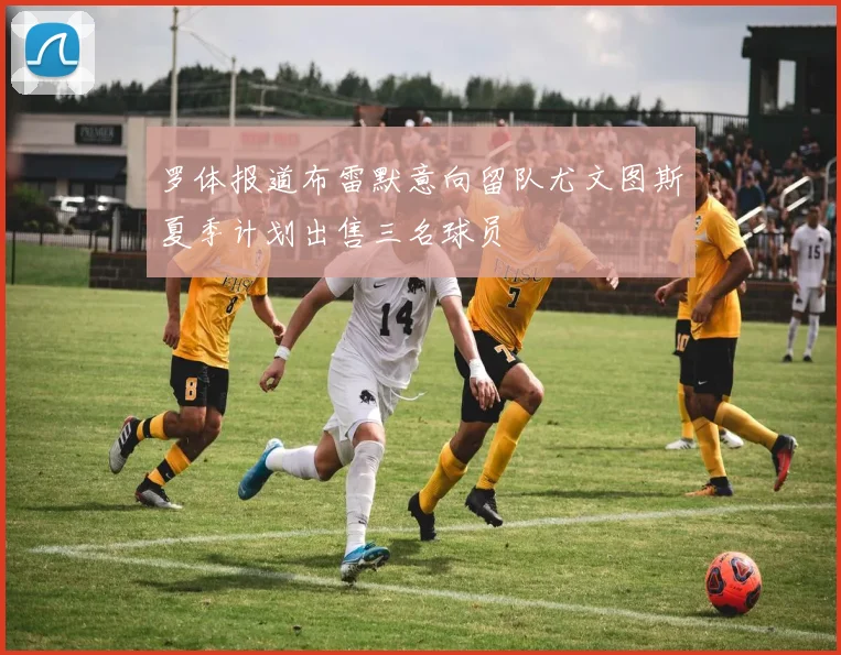 罗体报道布雷默意向留队尤文图斯夏季计划出售三名球员